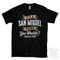 IT’S A SAN MIGUEL THING YOU WOULDN’T UNDERSTAND T-SHIRT name surname gift