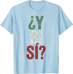 ¿Y Si Sí? Spanish Y Si Sí Mexico Mexican Optimistic Saying T-Shirt