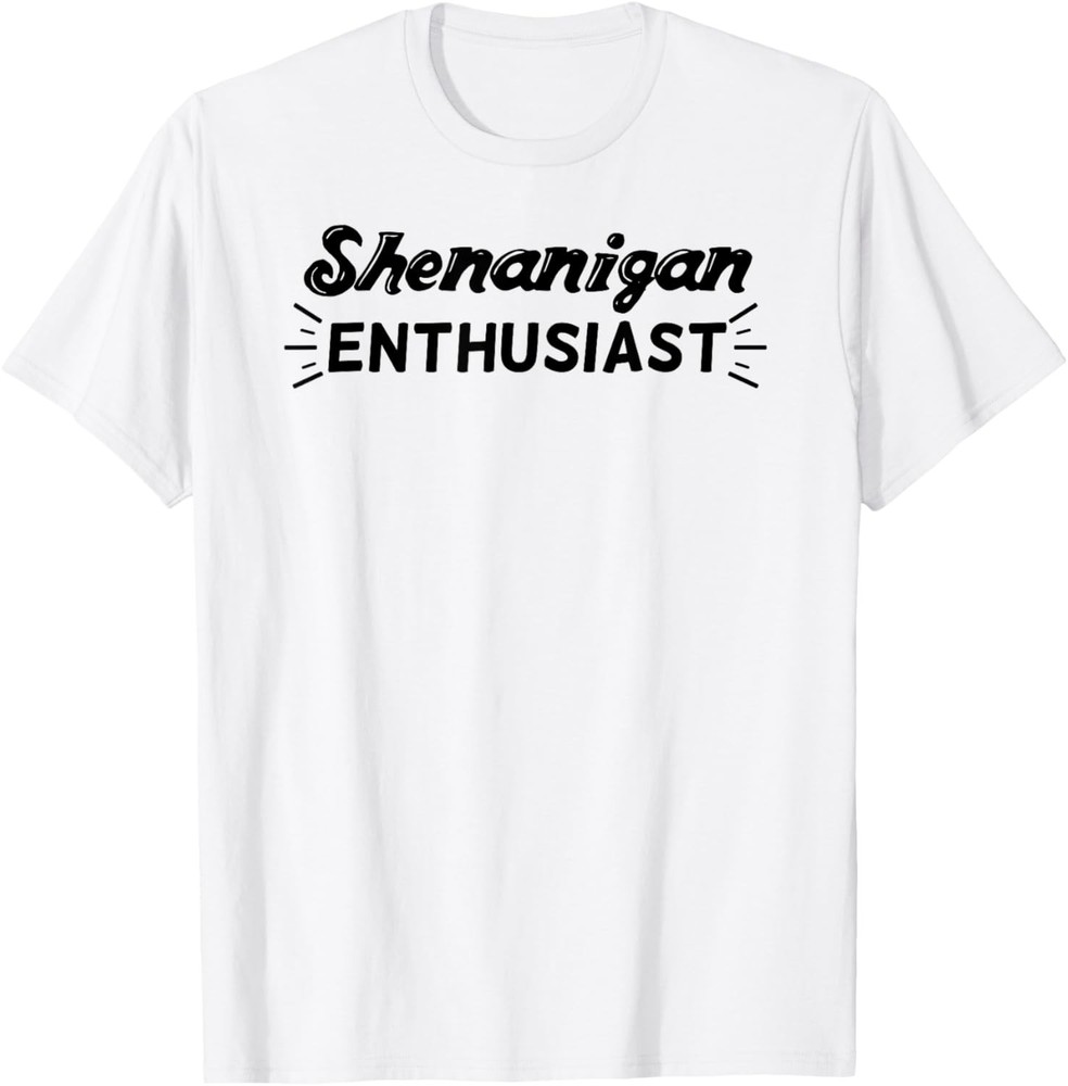 Shenanigan Enthusiast T-Shirt Funny Sarcastic Gift Silly