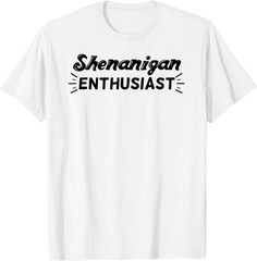 Shenanigan Enthusiast T-Shirt Funny Sarcastic Gift Silly