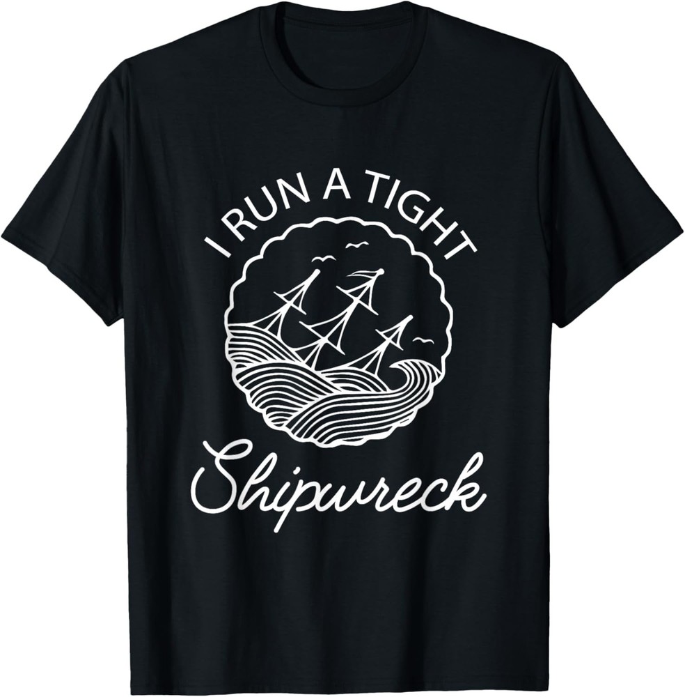 I Run A Tight Shipwreck Funny Saying Wreck Mom Dad T-Shirt