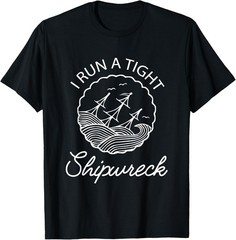 I Run A Tight Shipwreck Funny Saying Wreck Mom Dad T-Shirt