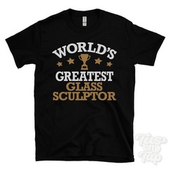 WORLD’S GREATEST GLASS SCULPTOR T-SHIRT art sculptors