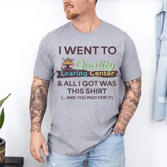I Went to Quality Learning Center Funny Souvenir Quote T-Shirt S-5XL