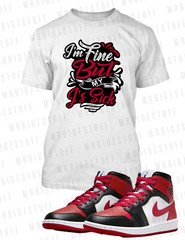 IM Fine My J’s Are Sick Graphic Sneaker Tee Shirt J1 Mid Pro Club Shaka Big Tall
