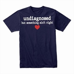 Undiagnosed But Some Ain’t Right T-Shirt – Funny Sarcastic Graphic Tee