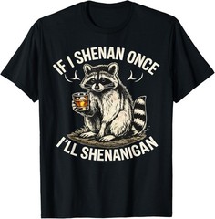 Raccoon If I Shenan Once I’ll Shenanigan Funny Unisex T-Shirt