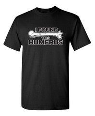 I Found This Humerus Sarcastic Humor Graphic Novelty Funny T Shirt