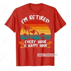 I’m Retired T-Shirt Every Hour Is Happy Funny Retirement for Retirees 2024 Tee