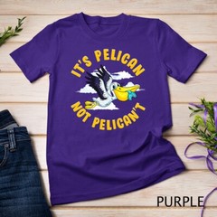 Cute & Funny It’s Pelican Not Pelican’t Motivational Pun Unisex T-shirt