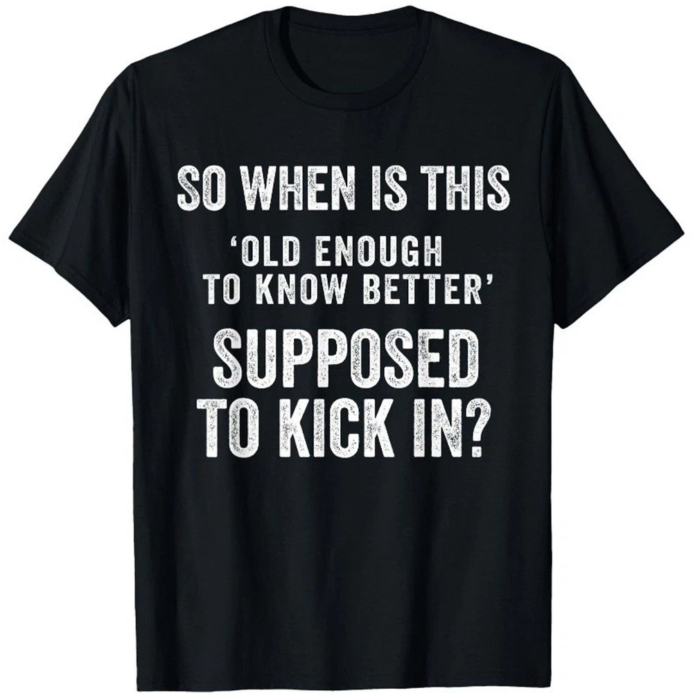 Old Enough to Know Better Funny Sarcastic Quote Humor Unisex T-Shirt Graphic Tee