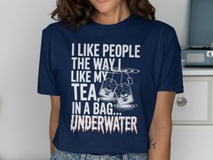 I Like People Like My Tea In a Bag Underwater T-Shirt, Dark Humor Sarcastic Gift