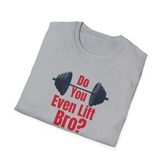“Do You Even Lift Bro?” Unisex Softstyle T-Shirt