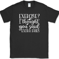 Exercise I Thought You Said Extra Fries T-Shirt Funny Gym Fitness Workout Tee