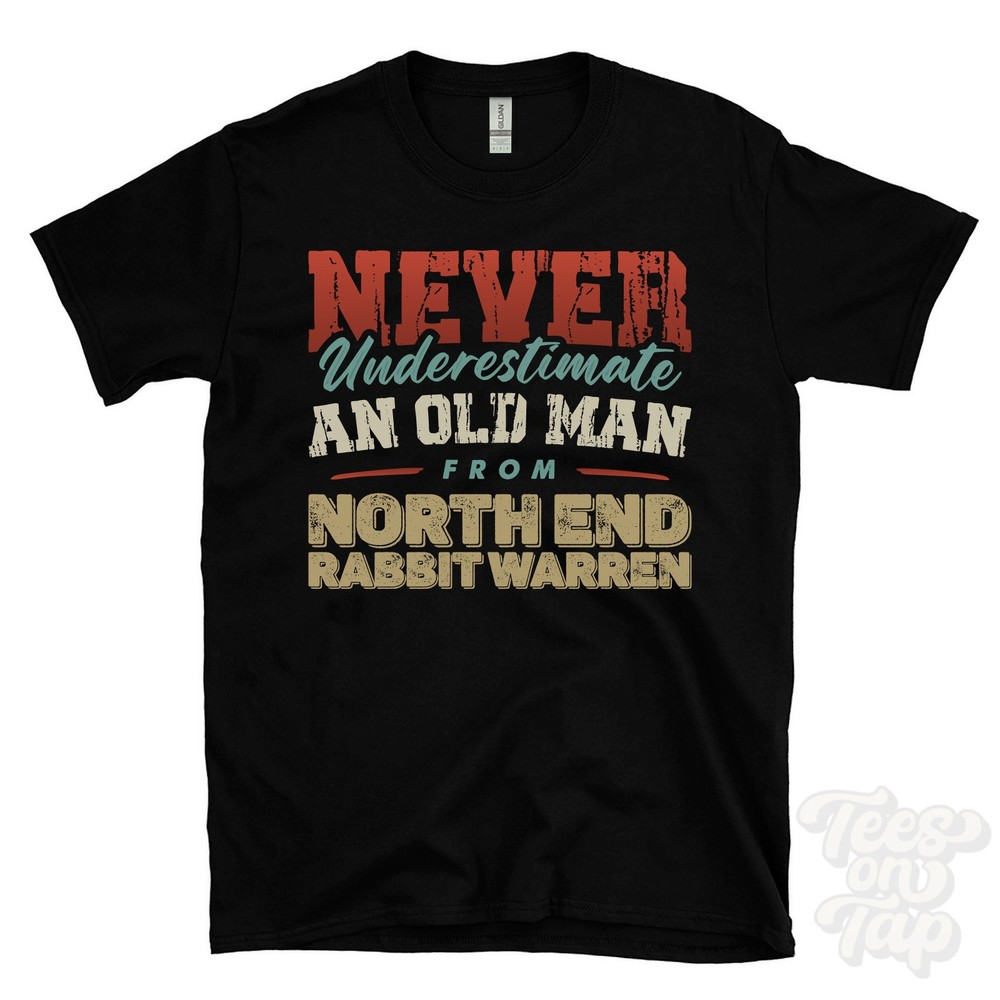 NEVER UNDERESTIMATE AN OLD MAN FROM NORTH END RABBIT WARREN T-SHIRT xmas gift