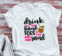 Drink In My Hand, Toes in The Sand White Short Sleeve T-shirt