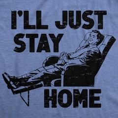 Mens Funny T Shirts Ill Just Stay Home Sarcastic Lazy Graphic Novelty Tee for