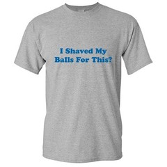 Shaved My Balls Sarcastic Men’s Humor graphic gift Idea Funny Novelty T-Shirt