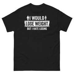 I Would Lose Weight but I Hate Losing Diet Weight Loss Unisex Classic Tee