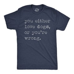 Mens Funny T Shirts You Either Love Dogs Or Youre Wrong Sarcastic Dog Tee