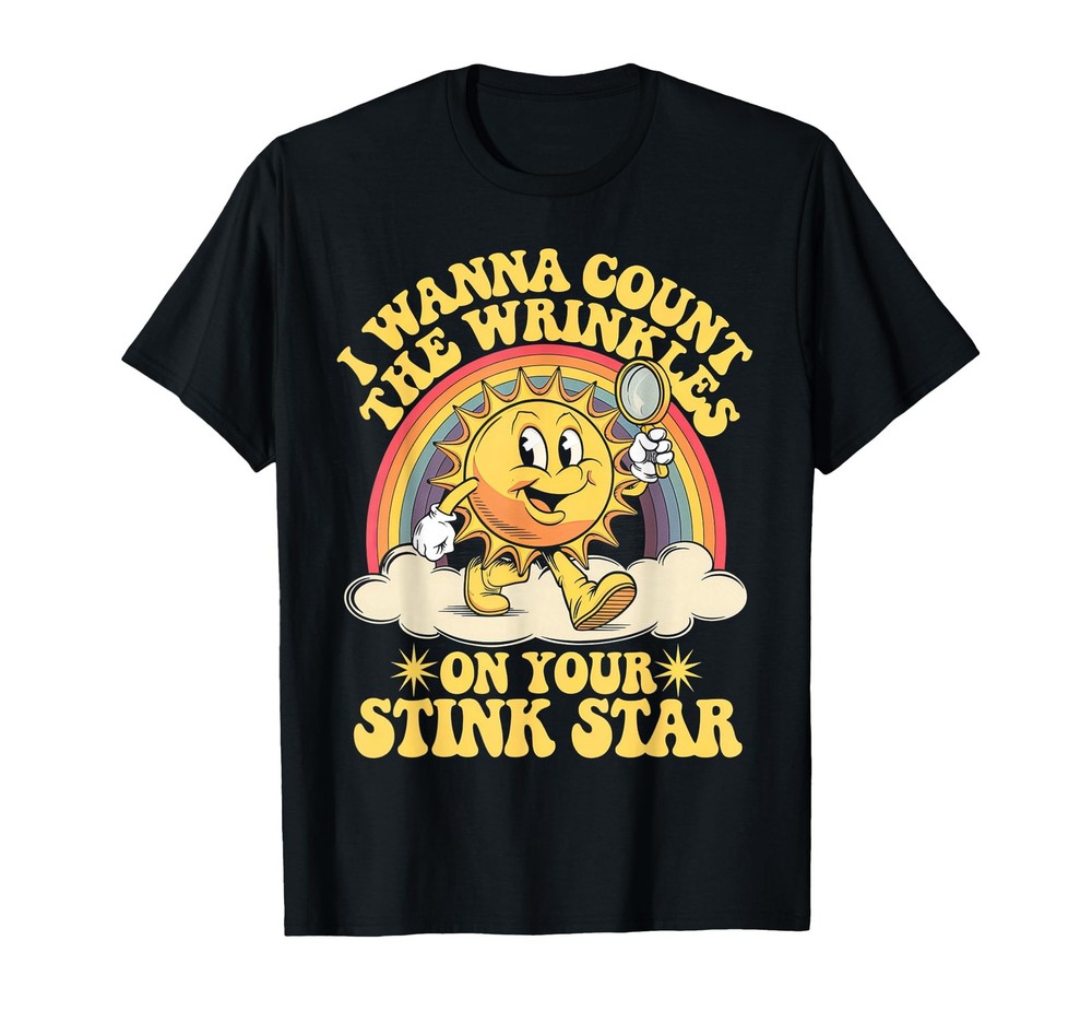 I Wanna Count The Wrinkles On Your Stink Star TShirt