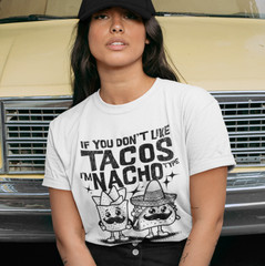 If You Don’t Like Tachos I’m Nacho Type T-SHIRT Margarita Chips Salsa Guacamole