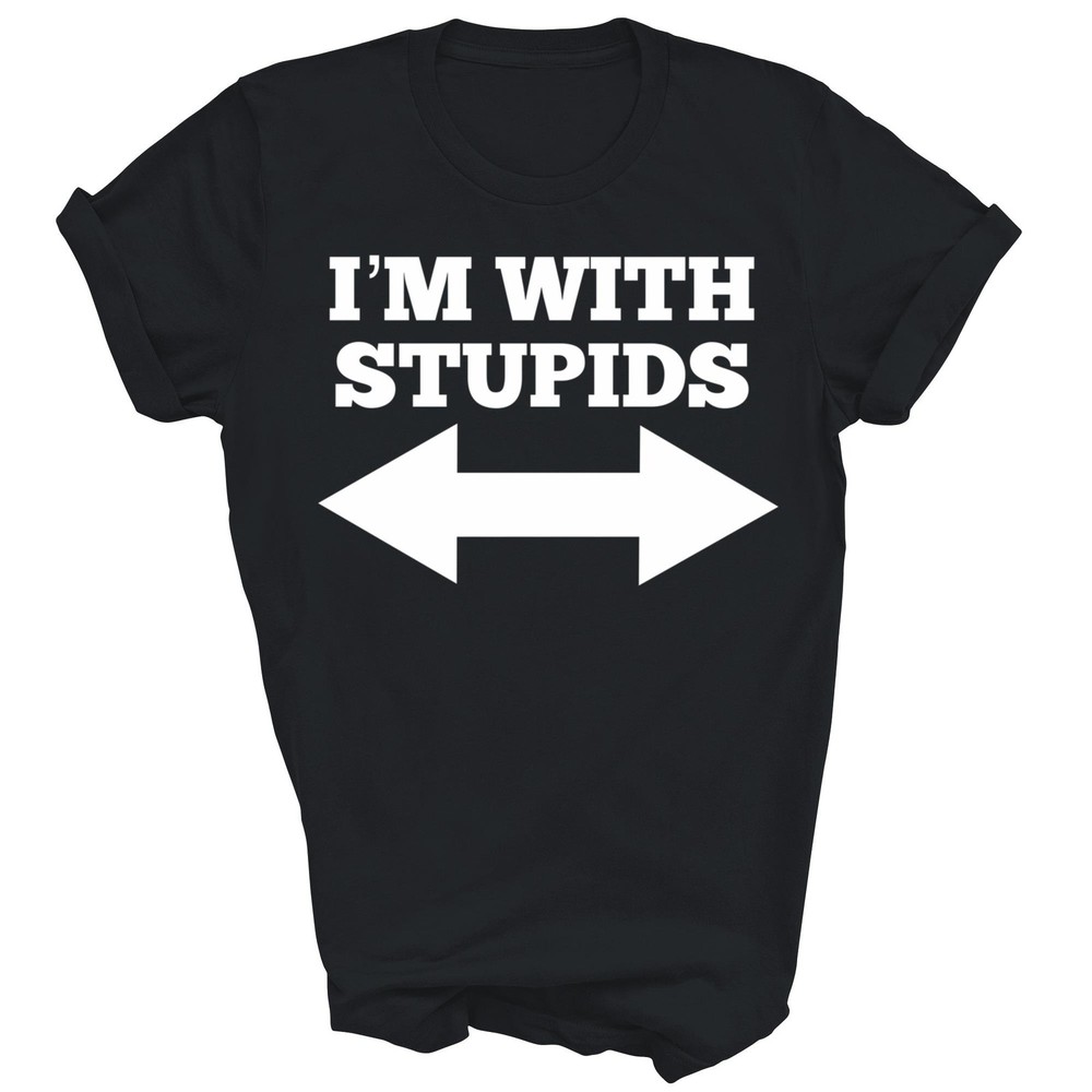 I Am With Stupids And Arrow Pointing Unisex Shirt Gift T-Shirt