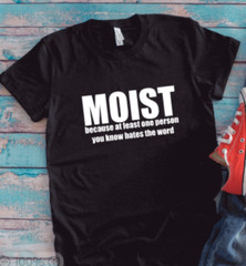 Moist Because At Least One Person You Know Hates the Word, Black Unisex T-shirt
