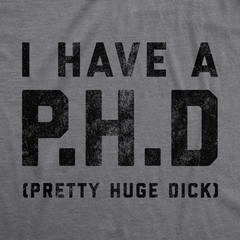 Mens I Have A P.H.D Pretty Huge Offensive Humor Hilarious Penis Joke Tee