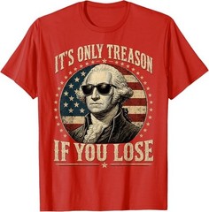 It’s Only Treason If You Lose Funny George Washington 4 July T-Shirt