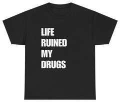 Life Ruined My Drugs Funny Ironic Tee | Unethical Threads
