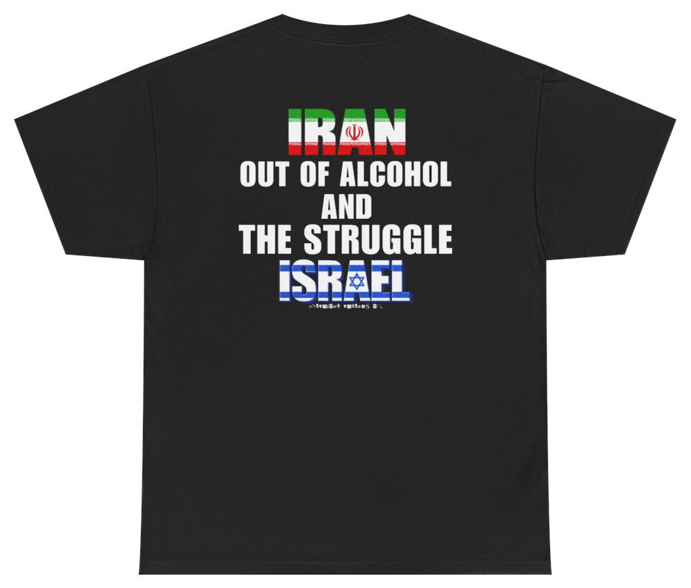 Iran Out Of Alcohol And The Struggle Israel Tee (BACKPRINT) T Shirt Te