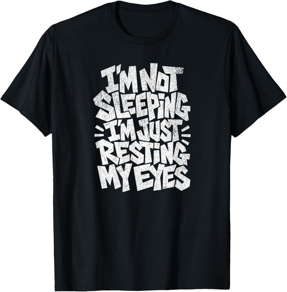 I’m Not Sleeping I’m Just Resting My Eyes T-Shirt