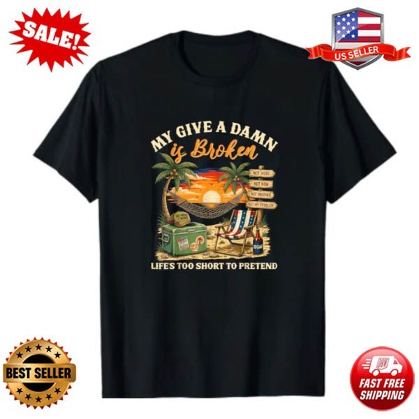 My Give A Damn is Broken Life’s Too Short to Pretend Outfits T-Shirt