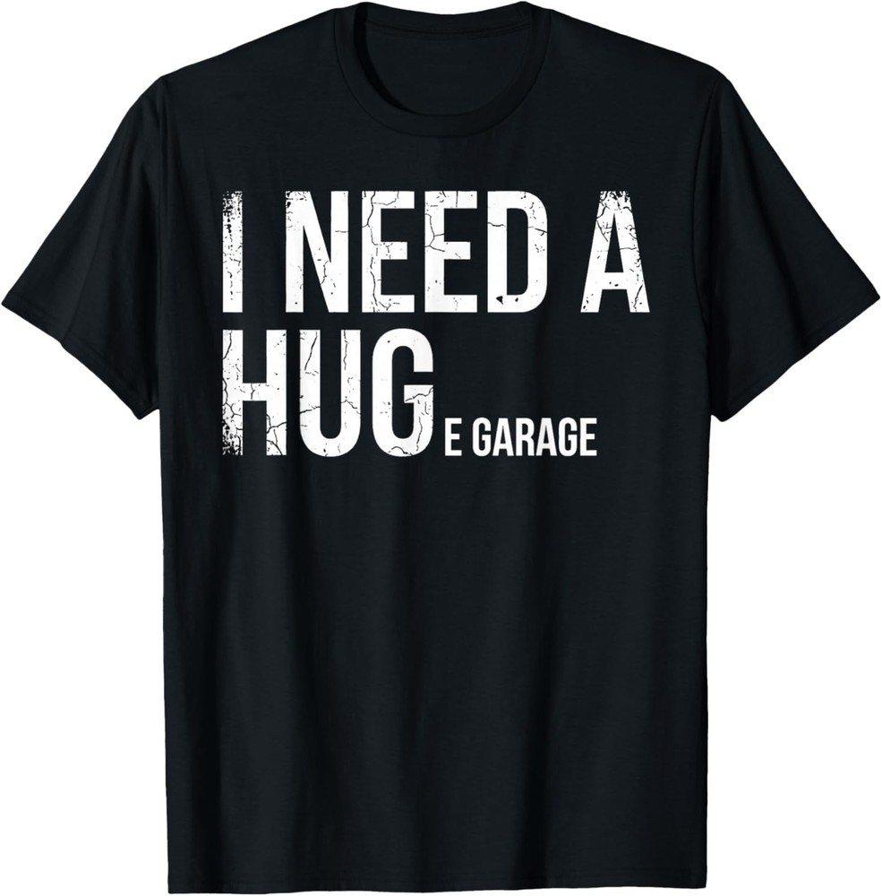 I Need A Huge Garage Funny Mechanic Car Enthusiast T-Shirt