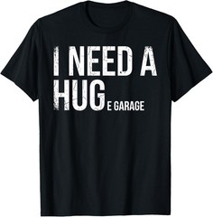 I Need A Huge Garage Funny Mechanic Car Enthusiast T-Shirt