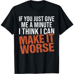 Sarcastic Mens Funny Sayings If You Just Give Me A Minute T-Shirt
