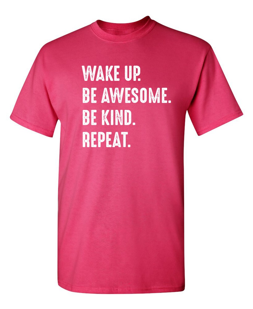 Wake Up. Be Awesome. Be Kind. Repeat. Sarcastic Novelty Funny T-Shirts