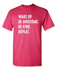 Wake Up. Be Awesome. Be Kind. Repeat. Sarcastic Novelty Funny T-Shirts