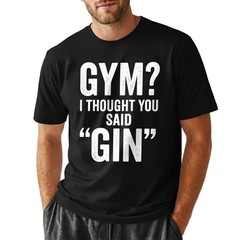 I Thought You Said Gin T-Shirt Funny Sarcastic Gym Humor Fitness Graphic Tee