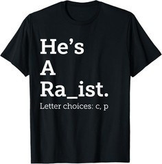 He’s A Ra ist Letter Choice Funny Quote T-Shirt