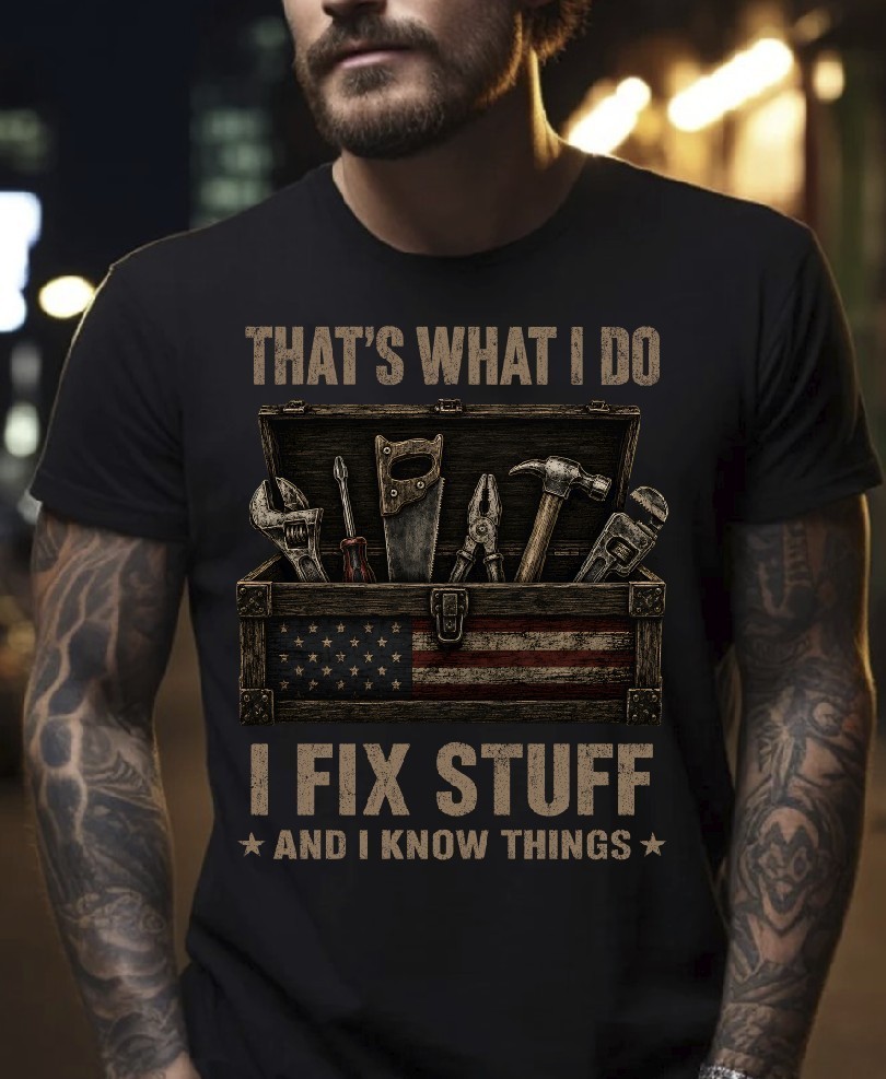 That’s What I Do I Fix Stuff And I Know Things Black T-Shirt, S-5XL