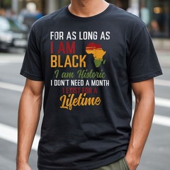 As Long As I Am Black I Am Historic Shirt – Black Identity Heritage Tee Gift