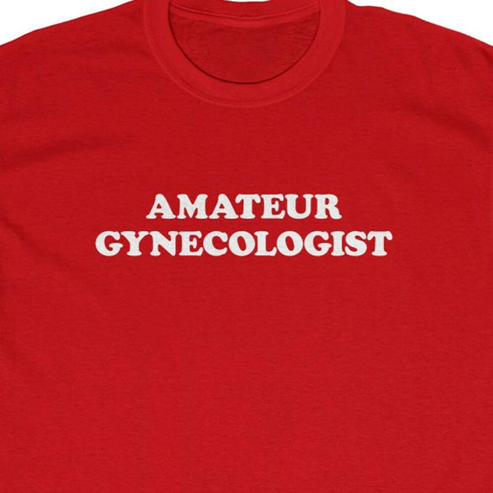 AMATEUR GYNECOLOGIST T-Shirt – comedy Frat college party