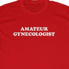 AMATEUR GYNECOLOGIST T-Shirt – comedy Frat college party