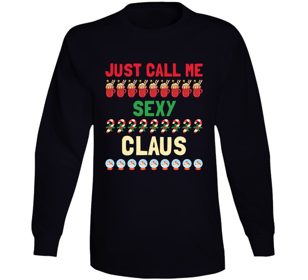 Just Call Me Sexy Claus Santa Christmas Holiday Gift Long Sleeve T Shirt