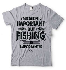 Funny Fishing Joke Tee Education Is Important But Fishing Is Importanter Tee