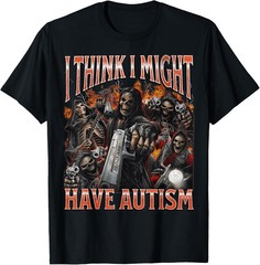 I Think I Might Have Autism Funny Hard Skeleton Meme Bootleg T-Shirt