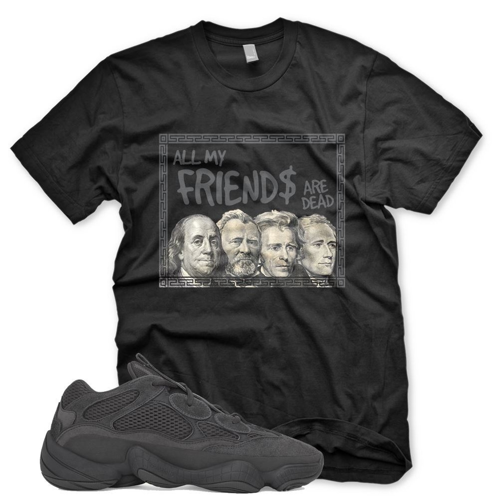 New ALL MY FRIENDS ARE DEAD T Shirt for Adidas YZ 500 UTILITY BLACK 350 V2