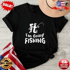 Funny F It I’m Going Fishing Adult Humor Fisherman T-Shirt S-5XL